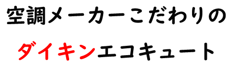 空調メーカーこだわりのダイキンエコキュート