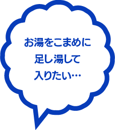 お湯をこまめに足し湯して入りたい…